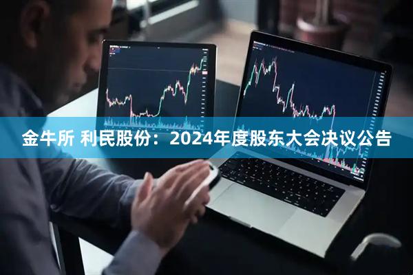 金牛所 利民股份：2024年度股东大会决议公告